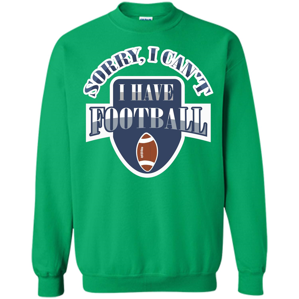 Football T-shirt Sorry, I Can't I Have Football Irish Green
