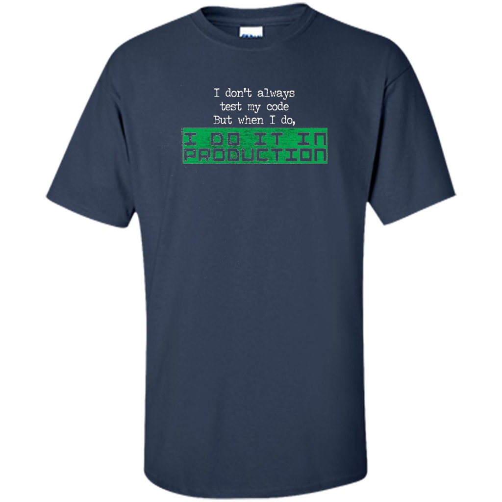 I Don't Always Test My Code But When I Do I Production T-shirt Navy