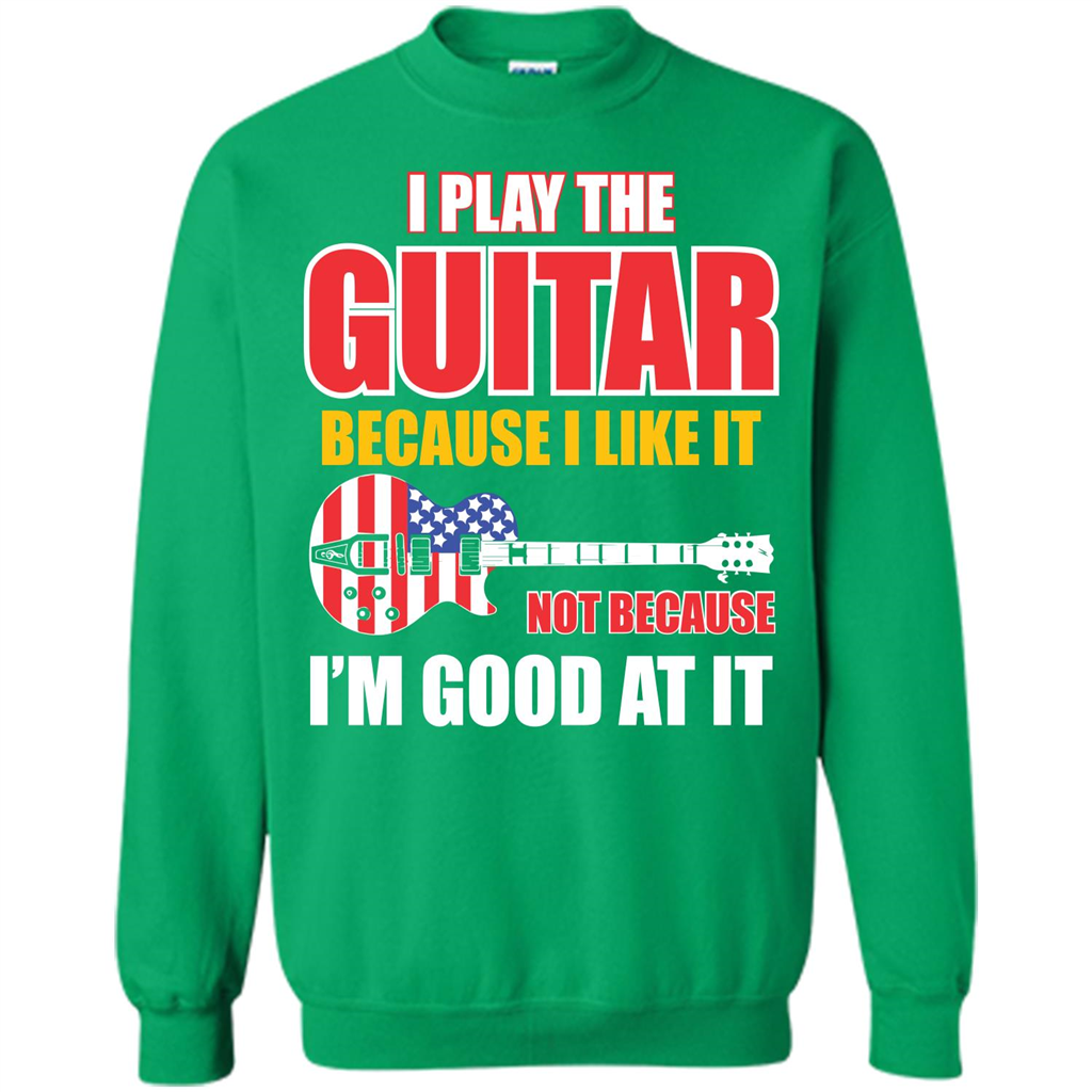 Guitar T-shirt I Play The Guitar Because I’m Good At It T-shirt Irish Green