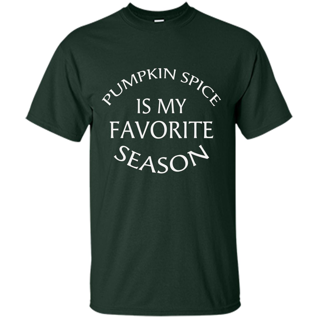 Pumpkin Spice Is My Favorite Season T-shirt Forest Green