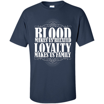 Military T-shirt Blood Makes Us Related Loyalty Makes Us Family Navy