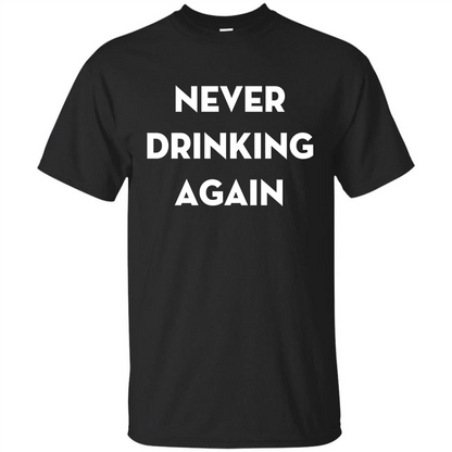 Never Drinking Again Funny Beer T-shirt Black
