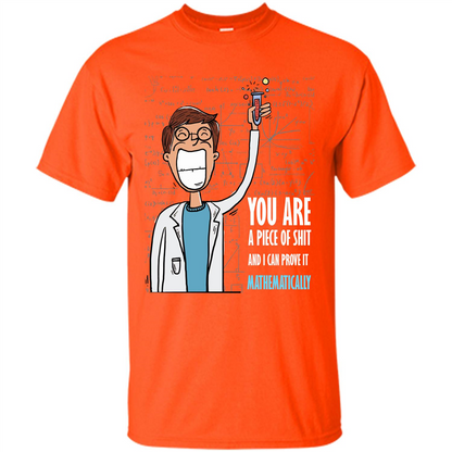 Math Lover T-shirt You Are A Piece Of Shit And I Can Prove It Mathematically Orange