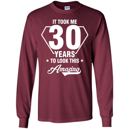 Birthday Gift T-shirt It Took Me 30 Years To Look This Amazing Maroon