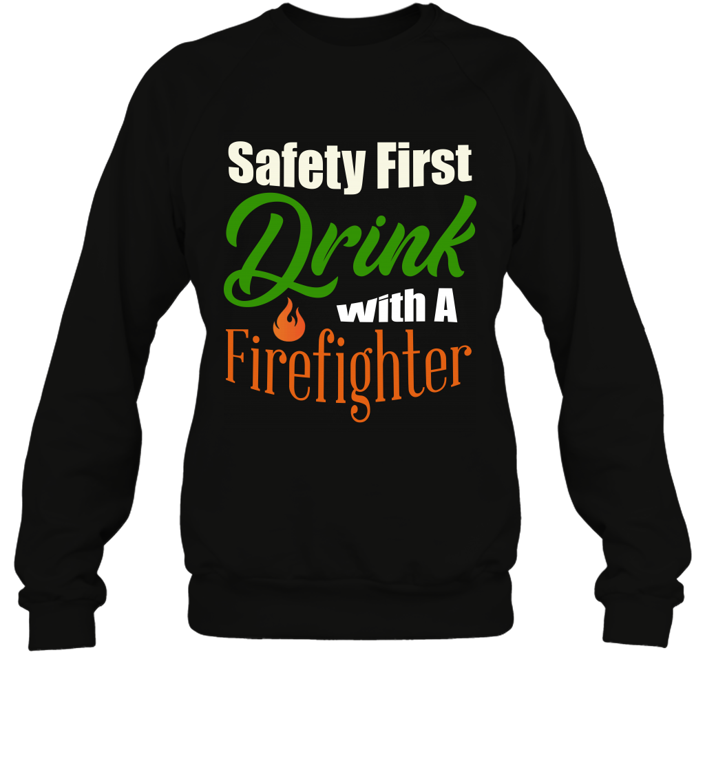 Safety First Drink With A Firefighter Saint Patricks Day ShirtUnisex Fleece Pullover Sweatshirt