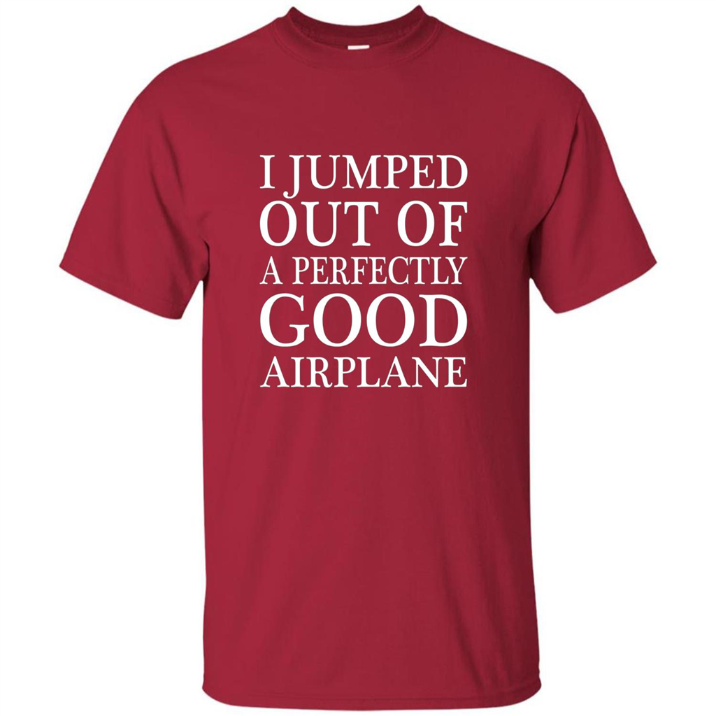 I Jumped Out Of A Perfectly Good Airplane T-Shirt Cardinal