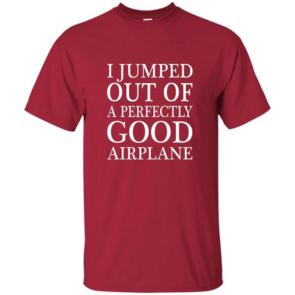 I Jumped Out Of A Perfectly Good Airplane T-Shirt Cardinal