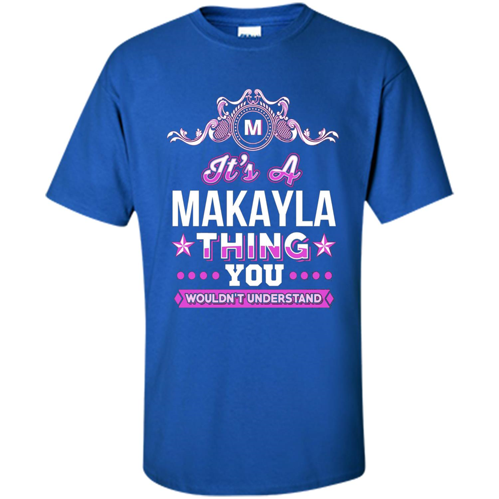 It's A Makayla Thing You Wouldn't Understand T-Shirt Royal