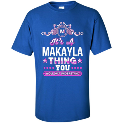 It's A Makayla Thing You Wouldn't Understand T-Shirt Royal