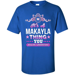 It's A Makayla Thing You Wouldn't Understand T-Shirt