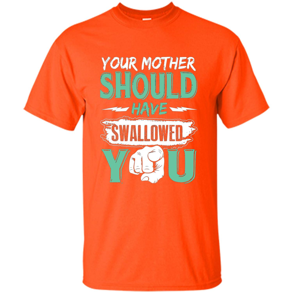 Your Mother Should Have Swallowed You Funny T-shirt Orange