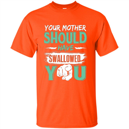 Your Mother Should Have Swallowed You Funny T-shirt Orange