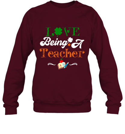 Love Being A Teacher Saint Patricks Day Shirt Sweatshirt Maroon