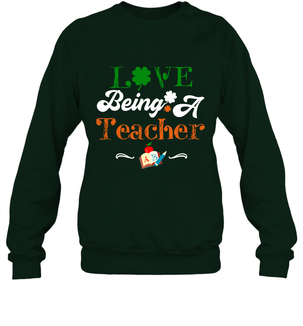 Love Being A Teacher Saint Patricks Day Shirt Sweatshirt Forest
