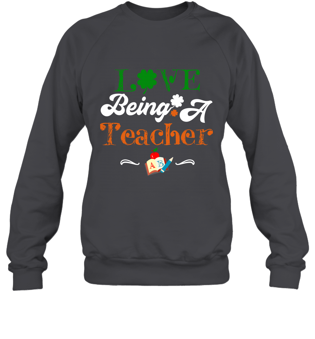 Love Being A Teacher Saint Patricks Day Shirt Sweatshirt Dark Heather