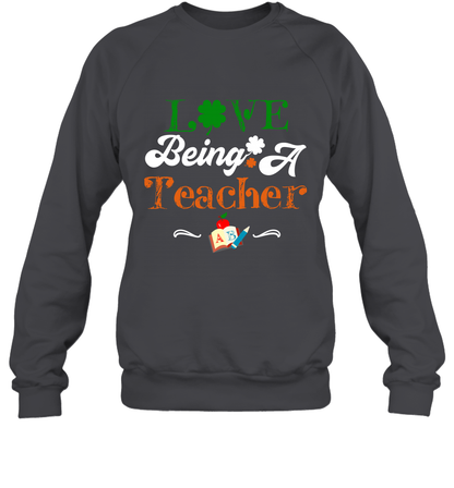 Love Being A Teacher Saint Patricks Day Shirt Sweatshirt Dark Heather