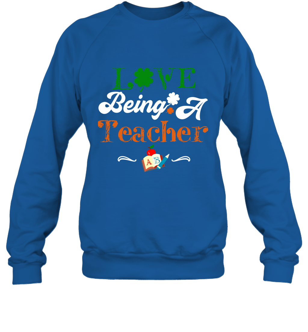 Love Being A Teacher Saint Patricks Day Shirt Sweatshirt Royal