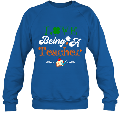 Love Being A Teacher Saint Patricks Day Shirt Sweatshirt Royal