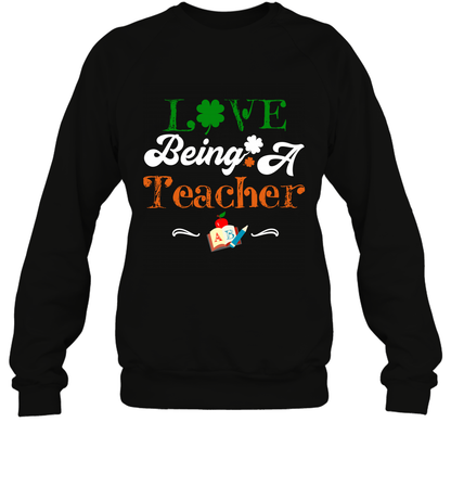 Love Being A Teacher Saint Patricks Day Shirt Sweatshirt Black