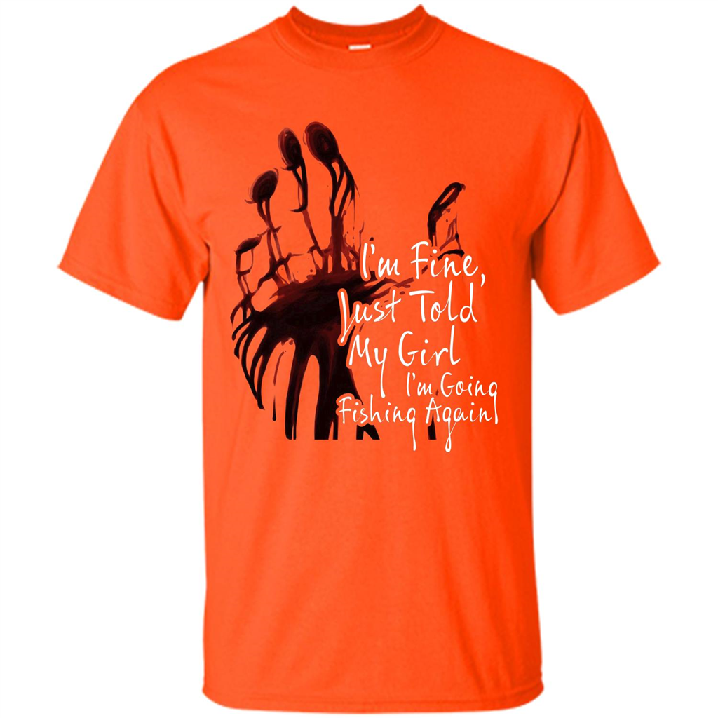 Fisher T-shirt I'm Fine Just Told My Girl I'm Going Fishing Again Orange