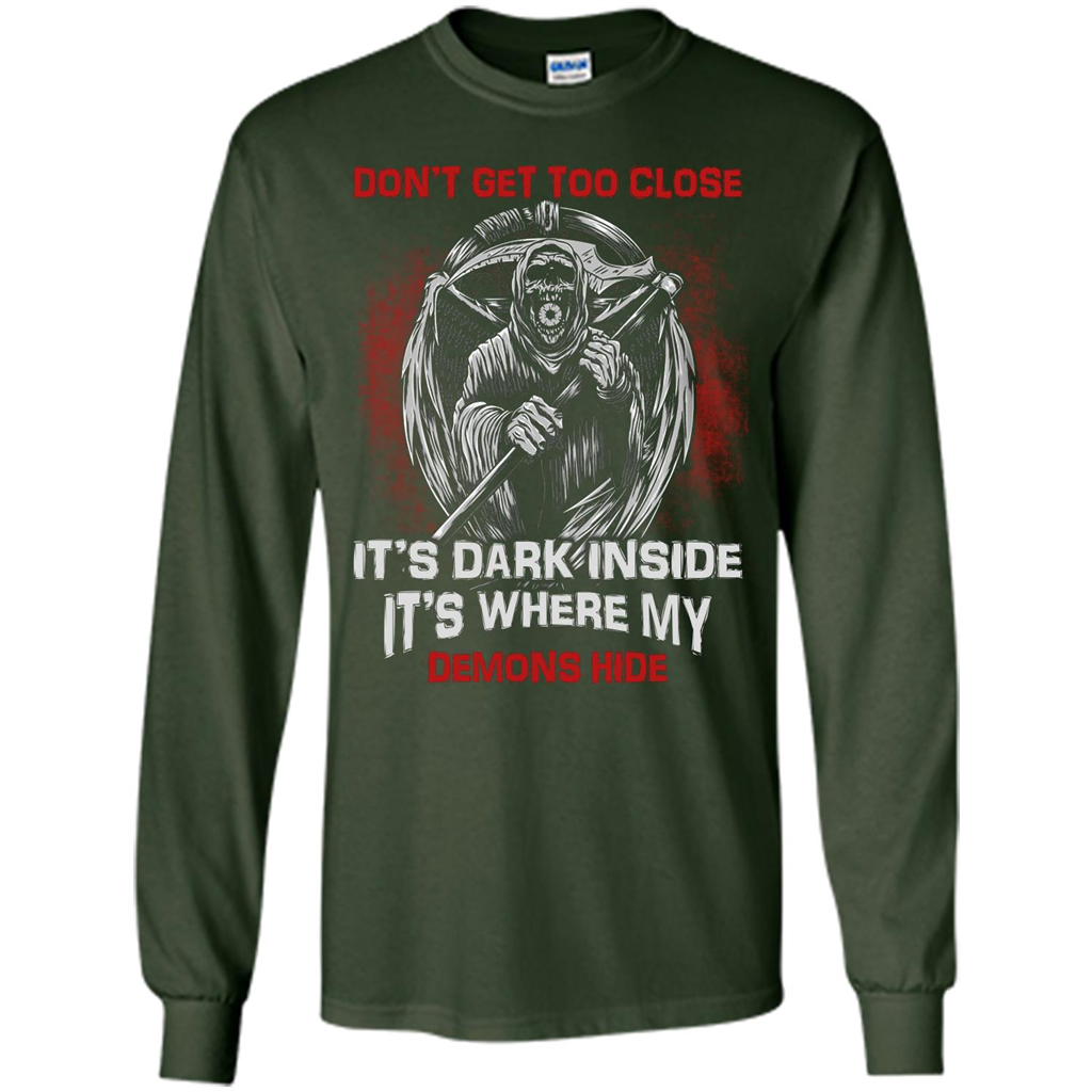 Don't Get Too Close It's Dark Inside It's Where My Demons Hide T-shirt Forest Green