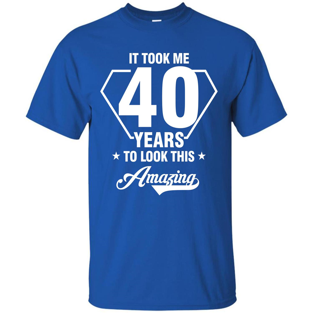 Birthday Gift T-shirt It Took Me 40 Years To Look This Amazing Royal