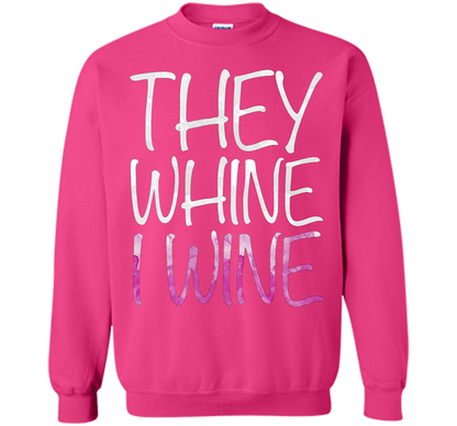 They Whine I Wine T-Shirt Funny Drinking Gift Shirt cool shirt Heliconia