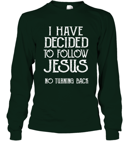 I Have Decided To Follow Jesus No Turning Back Shirt Long Sleeve T-Shirt Long Sleeve T-Shirt Forest Green