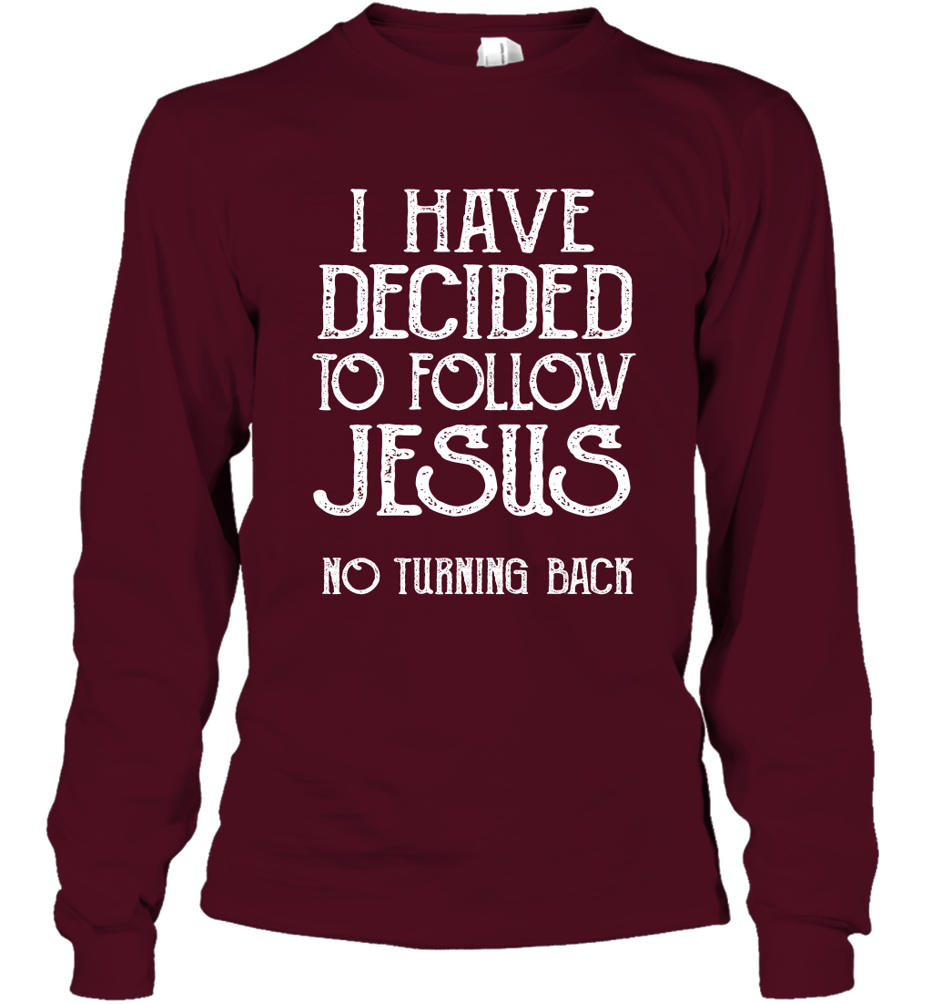 I Have Decided To Follow Jesus No Turning Back Shirt Long Sleeve T-Shirt Long Sleeve T-Shirt Maroon