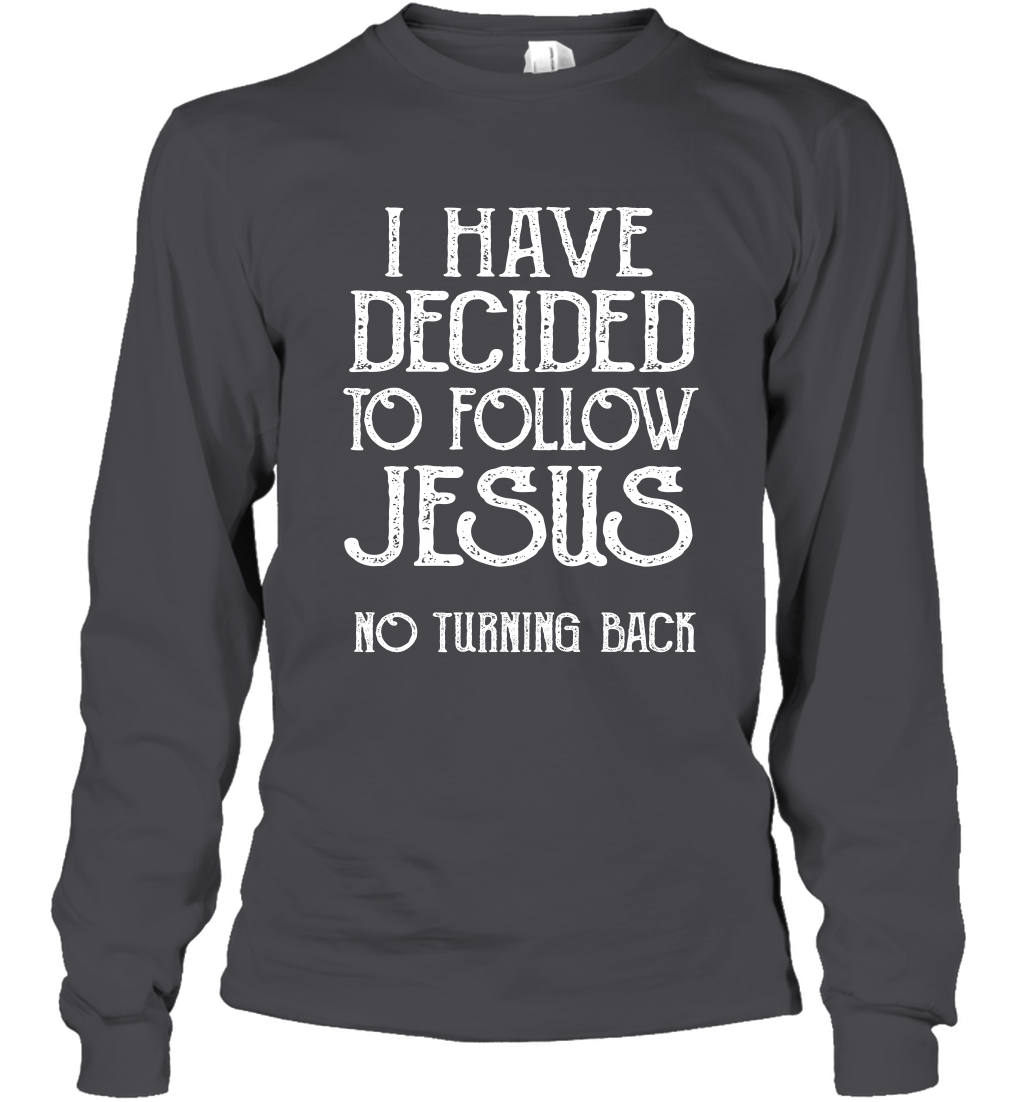 I Have Decided To Follow Jesus No Turning Back Shirt Long Sleeve T-Shirt Long Sleeve T-Shirt Dark Heather