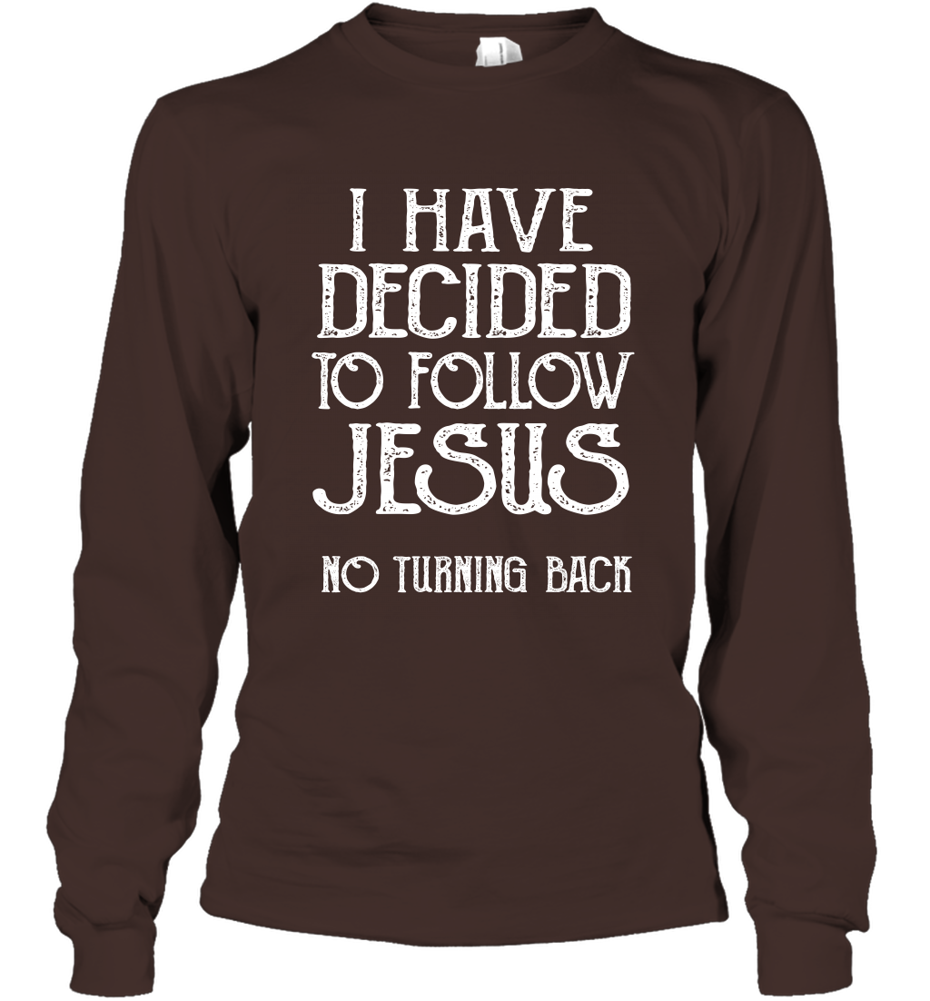 I Have Decided To Follow Jesus No Turning Back Shirt Long Sleeve T-Shirt Long Sleeve T-Shirt Dark Chocolate