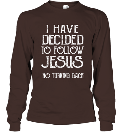 I Have Decided To Follow Jesus No Turning Back Shirt Long Sleeve T-Shirt Long Sleeve T-Shirt Dark Chocolate