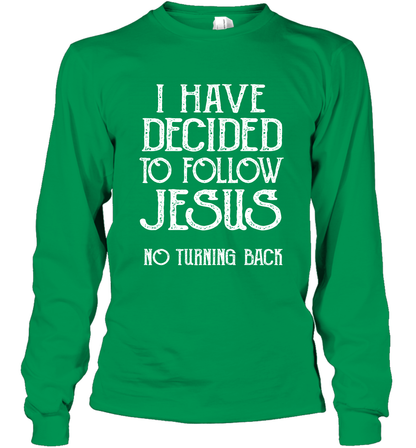 I Have Decided To Follow Jesus No Turning Back Shirt Long Sleeve T-Shirt Long Sleeve T-Shirt Irish Green