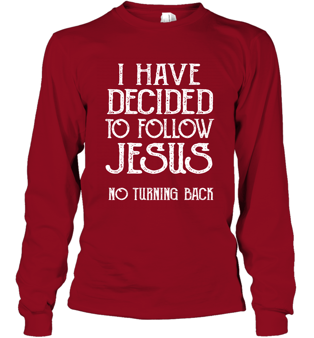 I Have Decided To Follow Jesus No Turning Back Shirt Long Sleeve T-Shirt Long Sleeve T-Shirt Cardinal Red