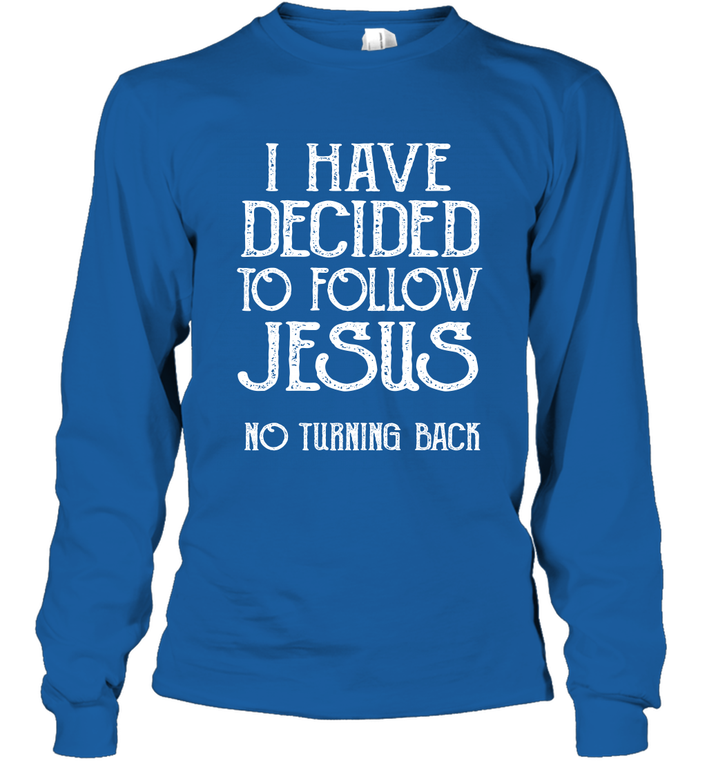 I Have Decided To Follow Jesus No Turning Back Shirt Long Sleeve T-Shirt Long Sleeve T-Shirt Royal