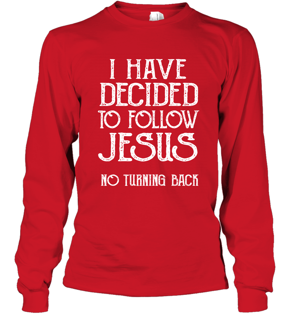 I Have Decided To Follow Jesus No Turning Back Shirt Long Sleeve T-Shirt Long Sleeve T-Shirt Red