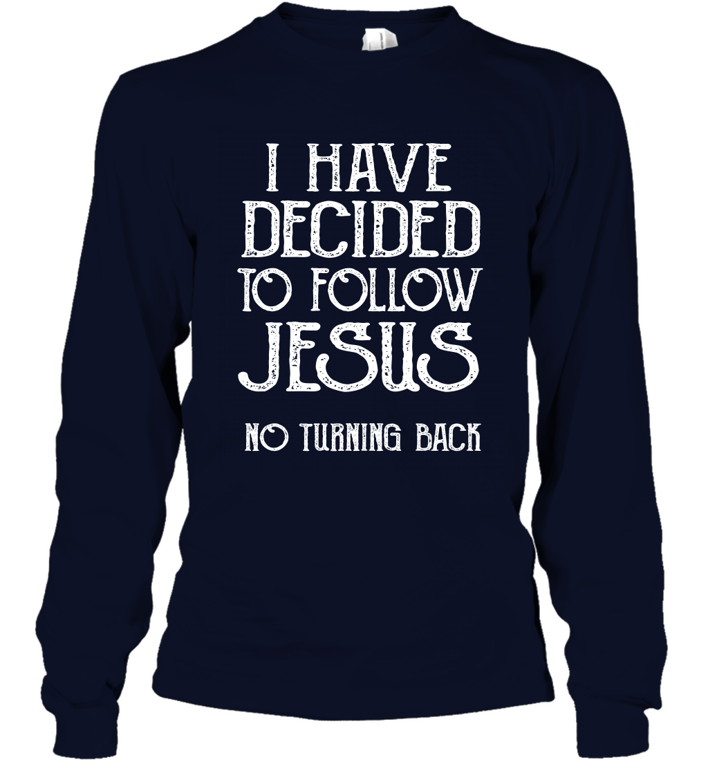 I Have Decided To Follow Jesus No Turning Back Shirt Long Sleeve T-Shirt Long Sleeve T-Shirt Navy