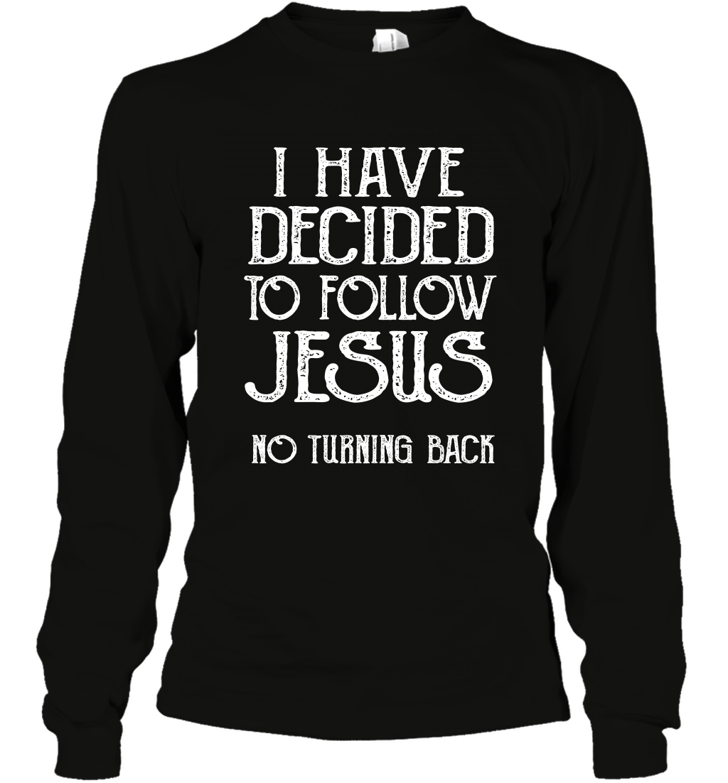 I Have Decided To Follow Jesus No Turning Back Shirt Long Sleeve T-Shirt Long Sleeve T-Shirt Black