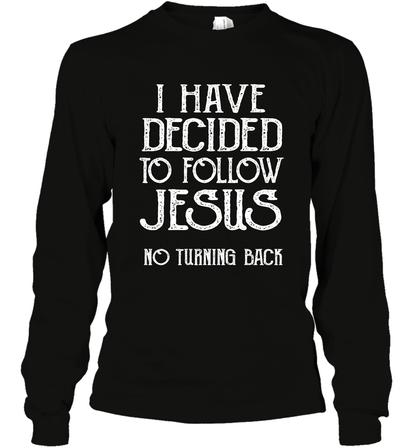 I Have Decided To Follow Jesus No Turning Back Shirt Long Sleeve T-Shirt Long Sleeve T-Shirt Black