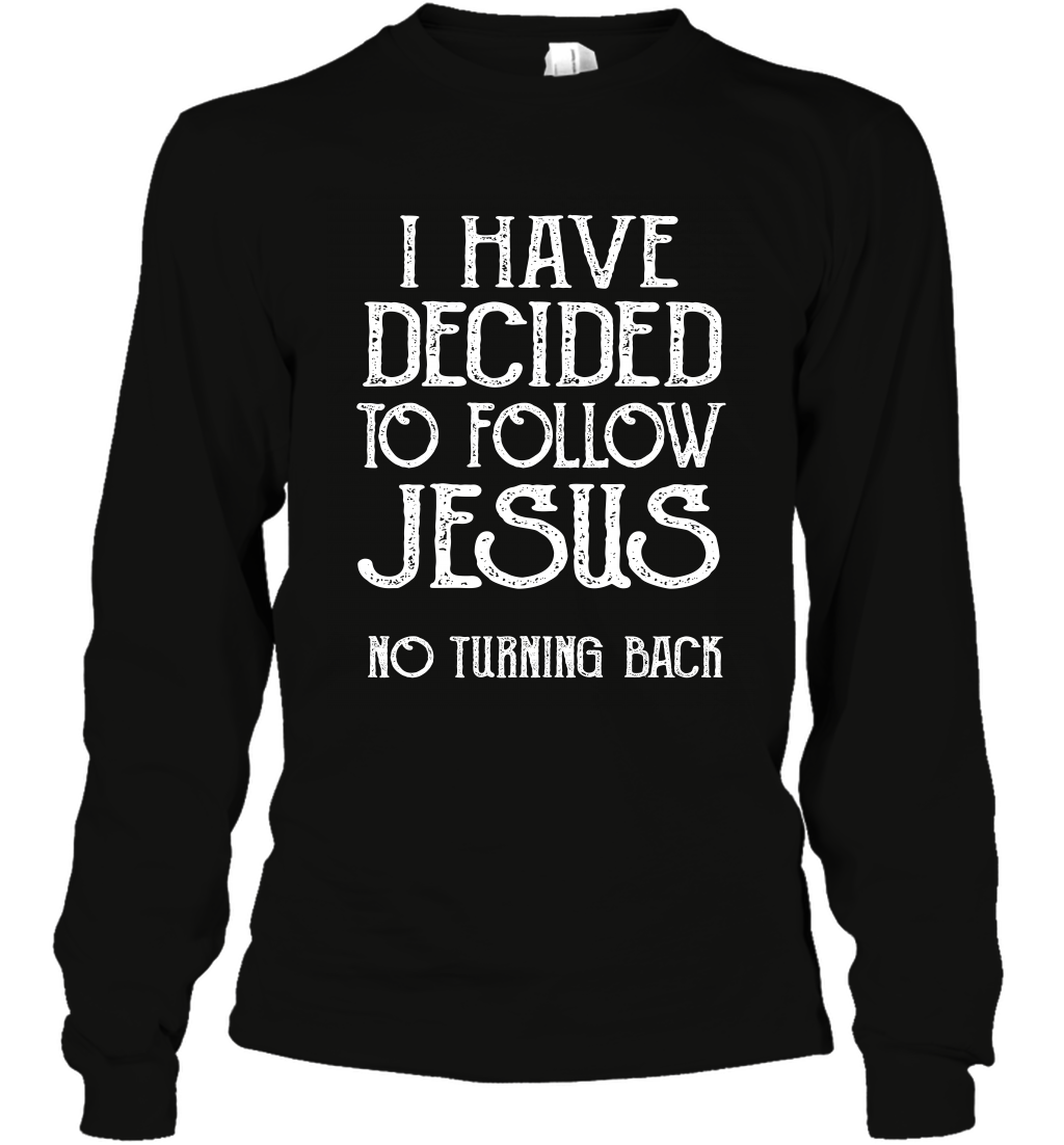 I Have Decided To Follow Jesus No Turning Back Shirt Long Sleeve T-Shirt