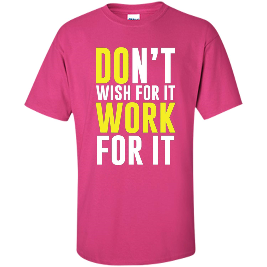 Don't Wish For It Work For It T-shirt Do Work Heliconia