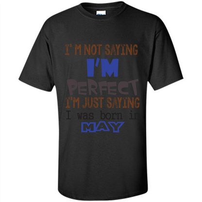 I'M Not Saying I Am Perfect I'M Just Saying I Was Born In May Black