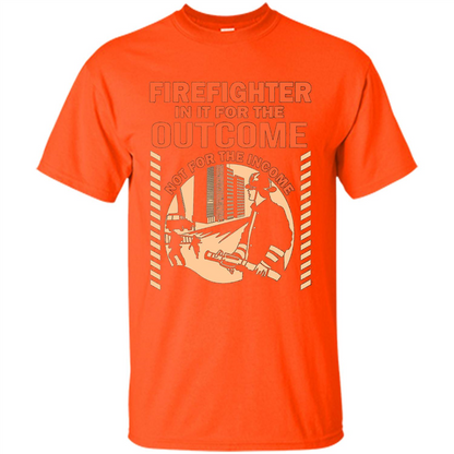 Firefighter T-shirt For The Outcome Not For The Income Orange