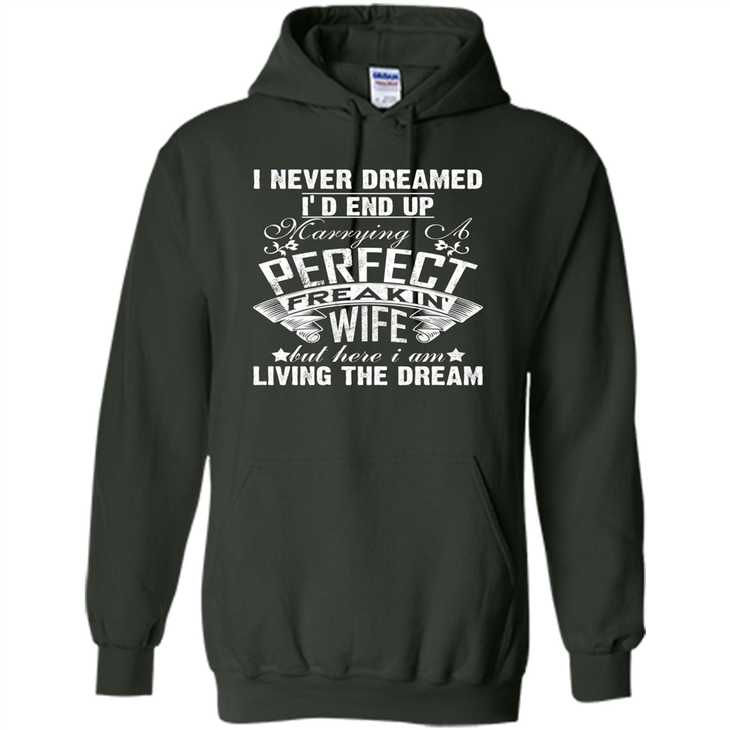 Family T-shirt I Never Dreamed I'd End Up Marrying A Perfect Freakin' Wife Forest Green