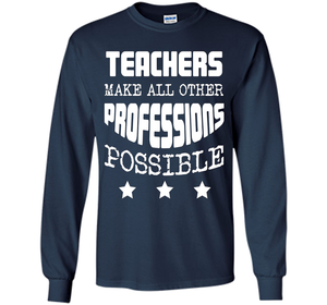 Teachers Make All Other Professions Possible T-shirt