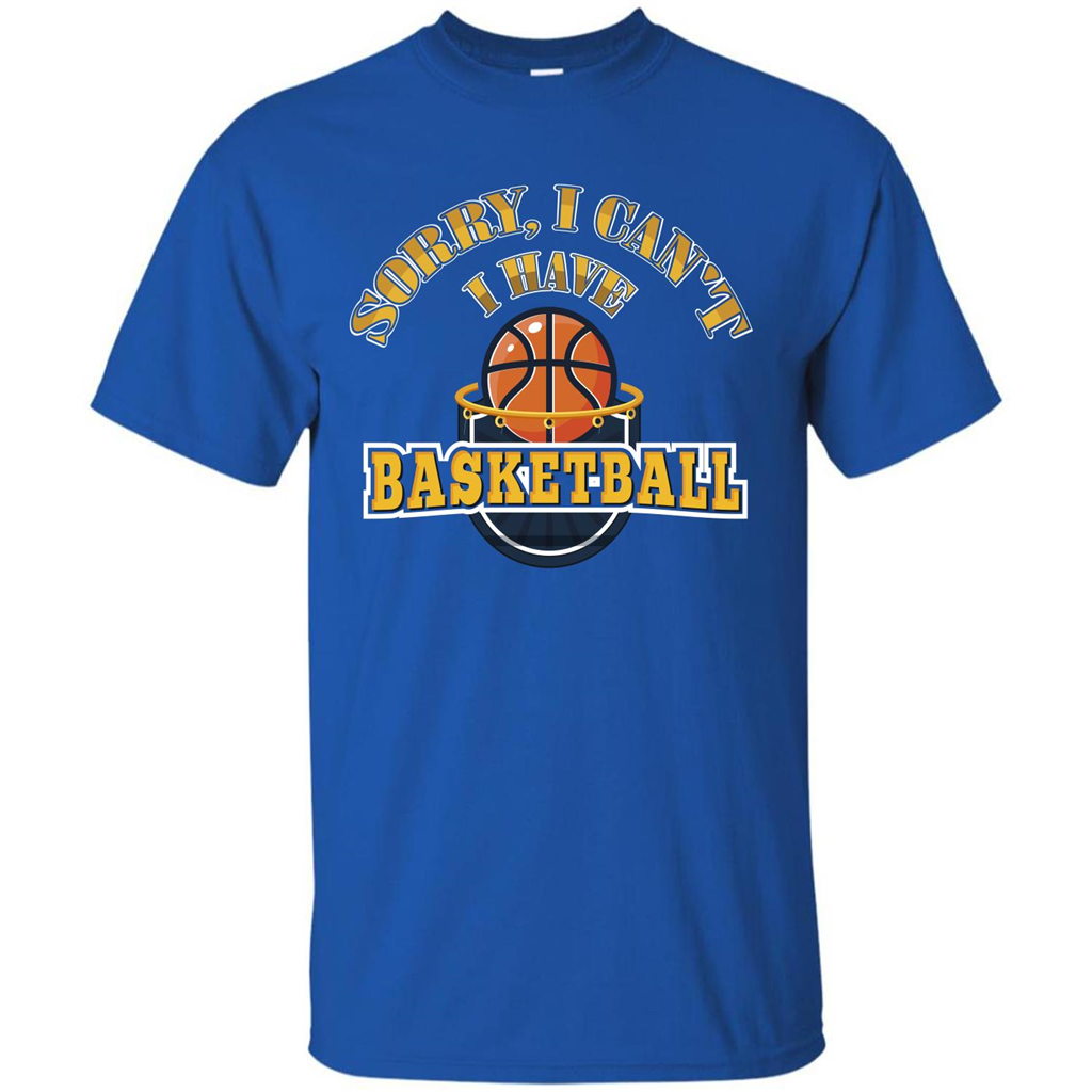 Basketball Lover Gift T-shirt Sorry, I Can't I Have Basketball Royal