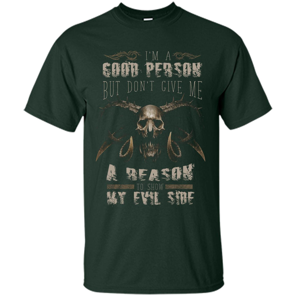 I'm A Good Person But Don't Give Me A Reason To Show My Evil Side T-shirt Forest Green
