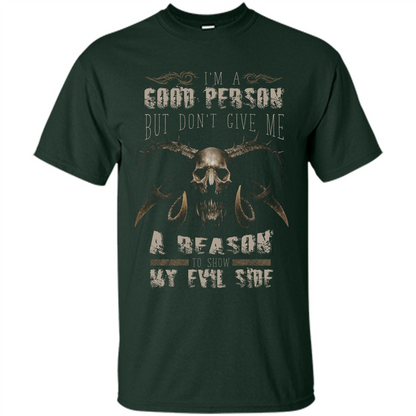 I'm A Good Person But Don't Give Me A Reason To Show My Evil Side T-shirt Forest Green