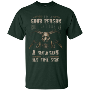 I'm A Good Person But Don't Give Me A Reason To Show My Evil Side T-shirt