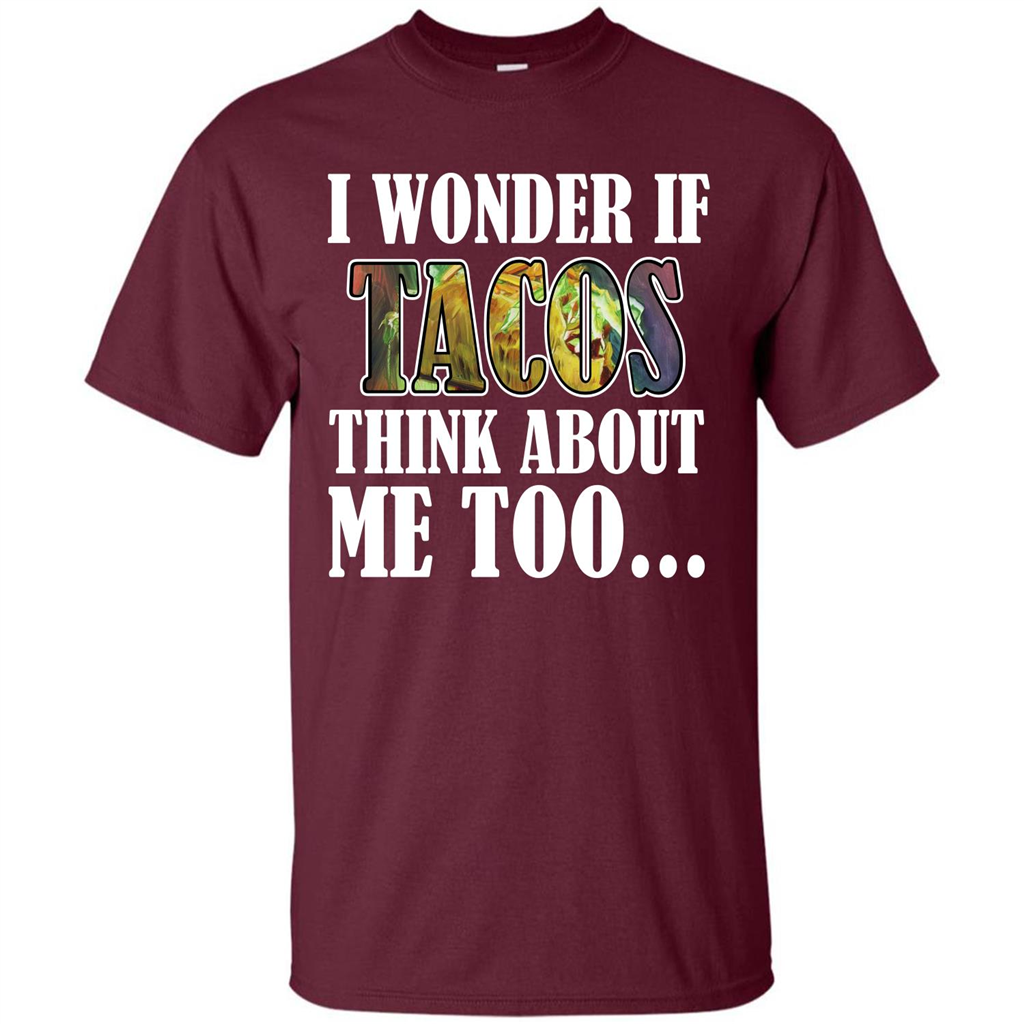 Taco T-shirt I Wonder If Tacos Think About Me Too T-shirt Maroon